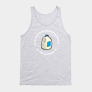 You Could Be Drinking Whole If You Wanted To Tank Top